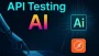 API Testing: Postman, Rest Assured AI-Powered API Automation